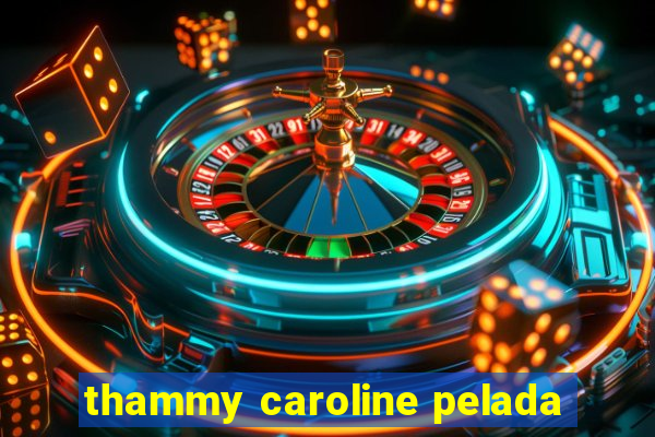 thammy caroline pelada